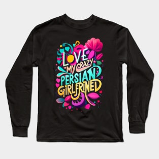 I Love My Crazy Persian Girlfriend I Heart My Persian GF Long Sleeve T-Shirt